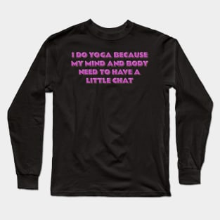 Yoga Quote My Mind and Body Need to Have a Little Chat Long Sleeve T-Shirt